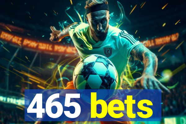 465 bets